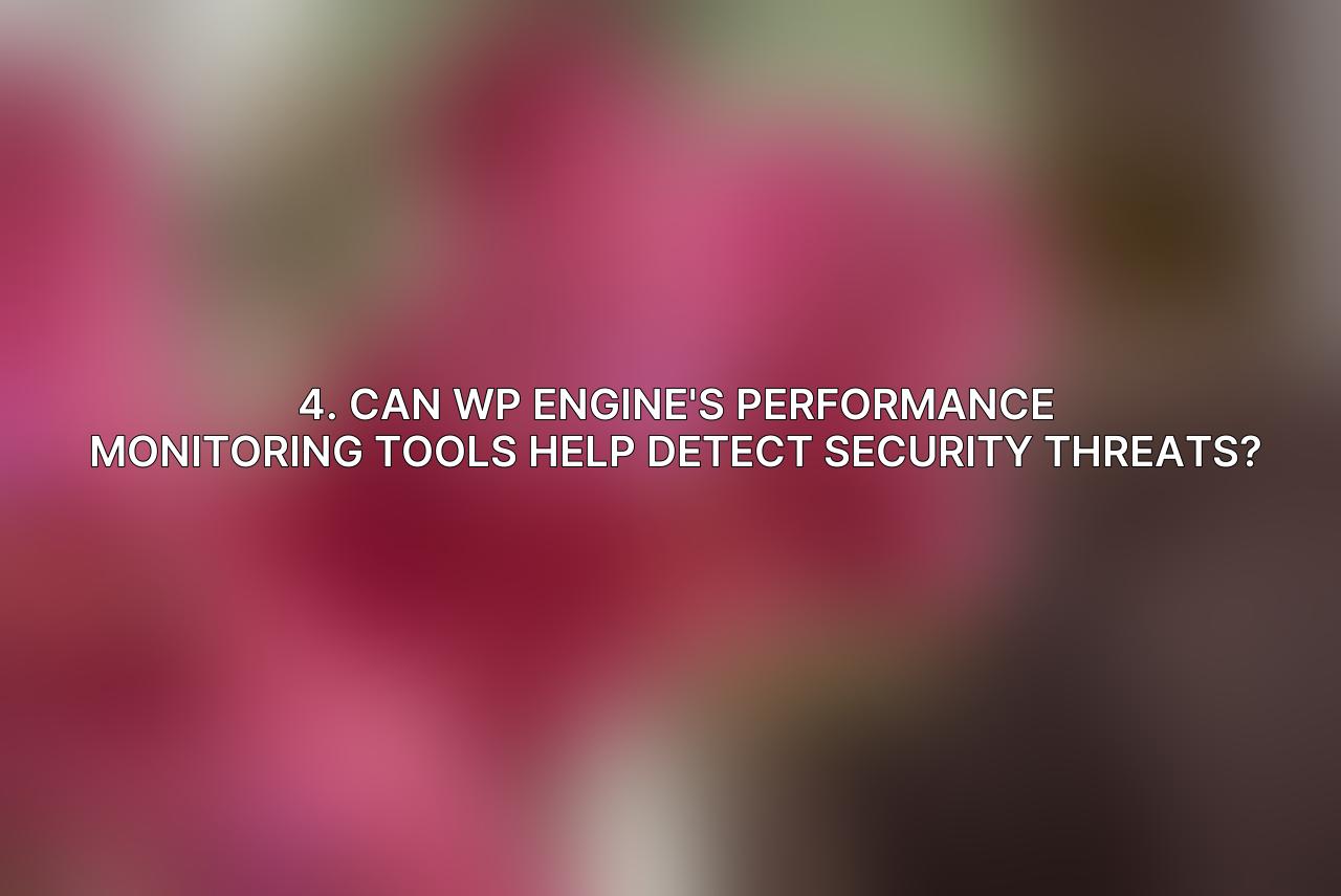 4. Can WP Engine's performance monitoring tools help detect security threats?