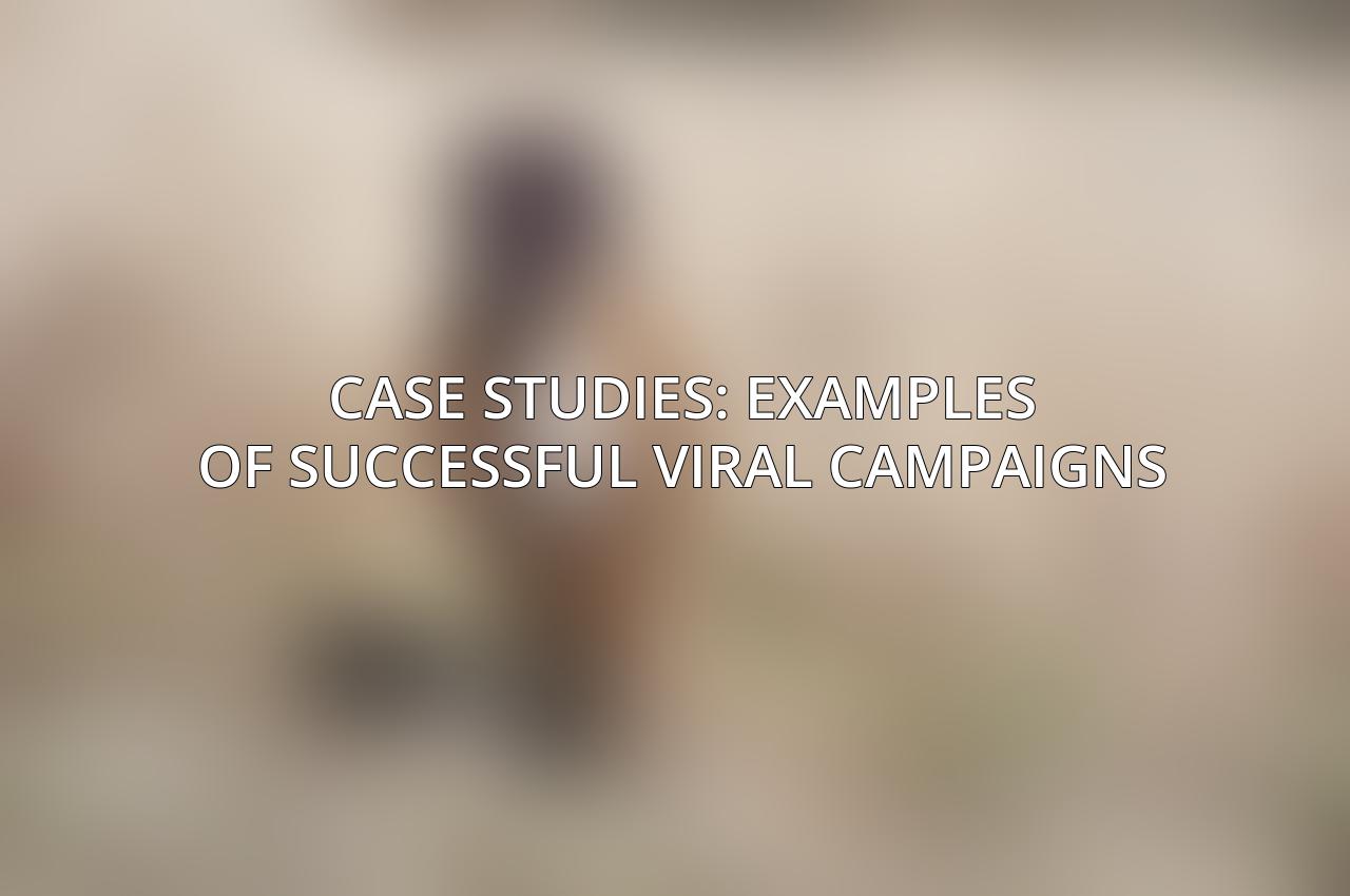 Case Studies: Examples of Successful Viral Campaigns