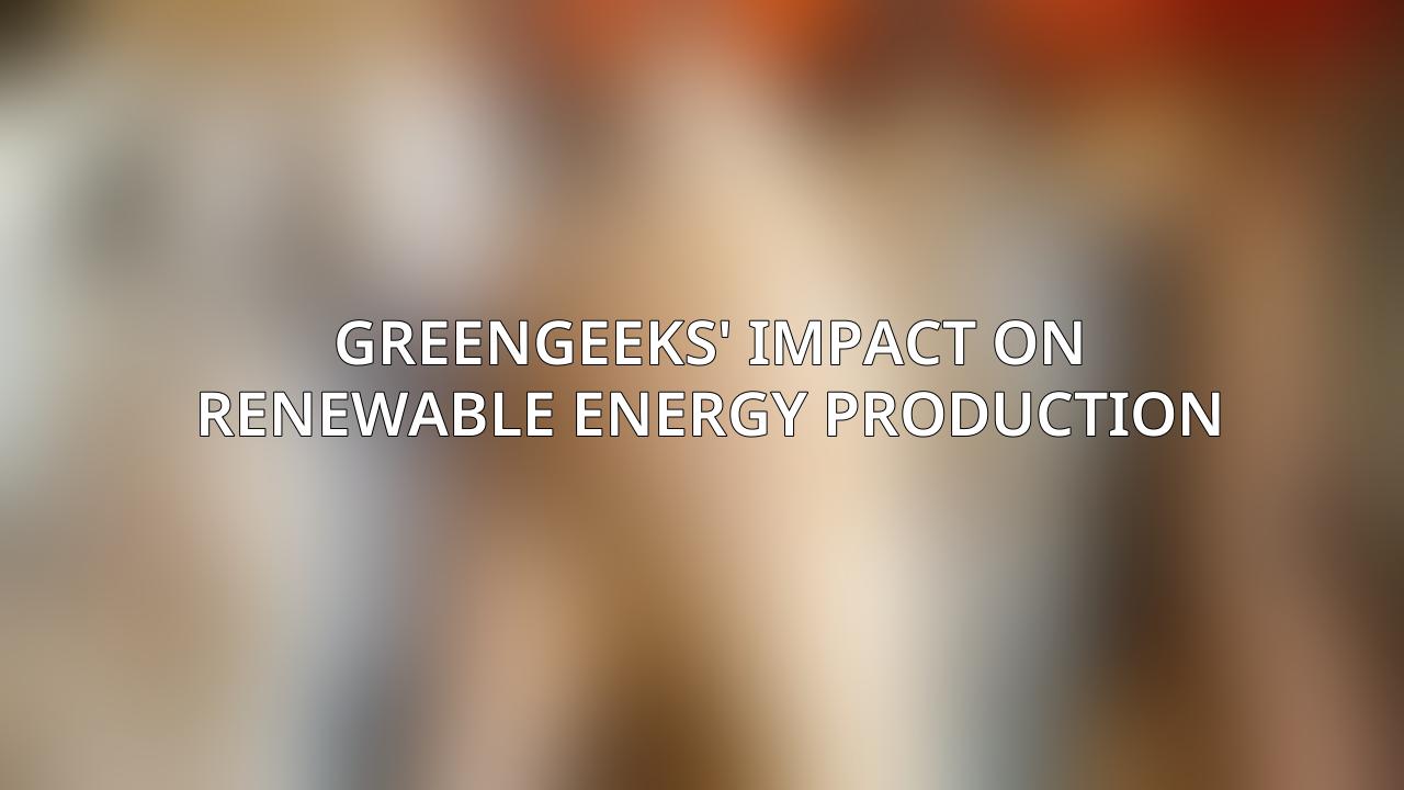 GreenGeeks' Impact on Renewable Energy Production