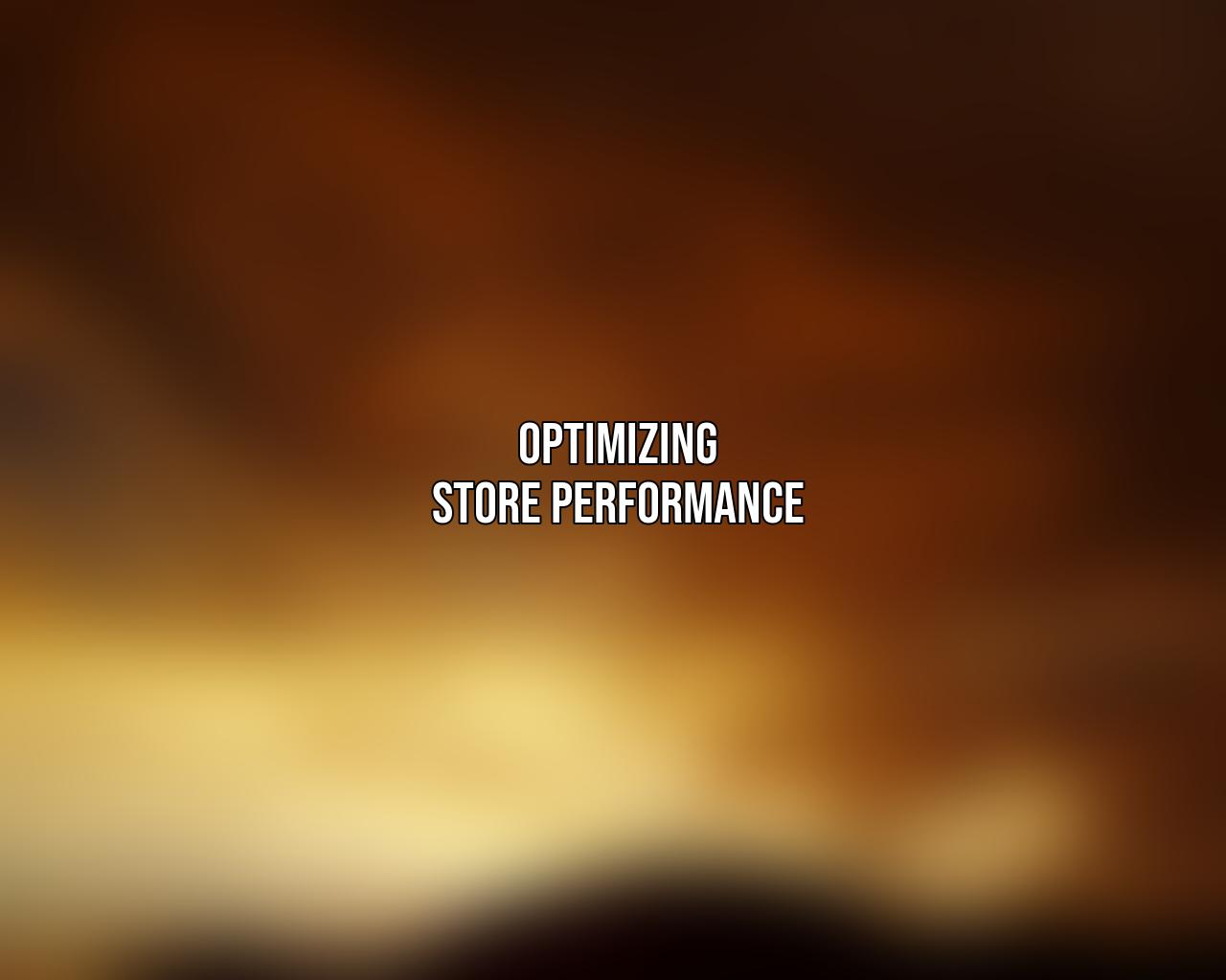 Optimizing Store Performance