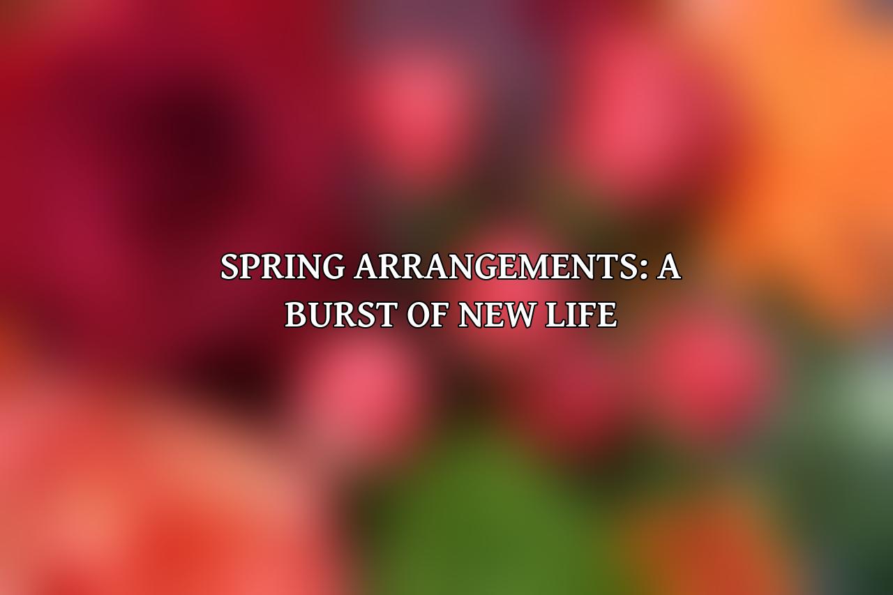 Spring Arrangements: A Burst of New Life