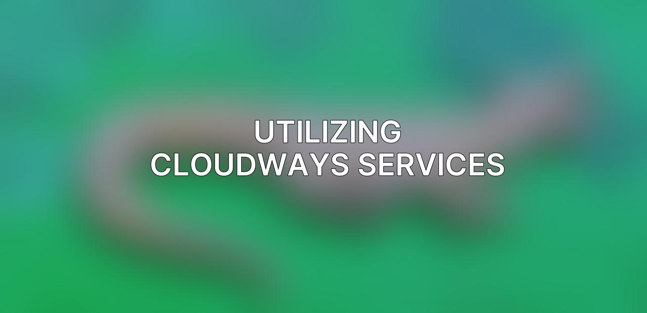 Utilizing Cloudways Services