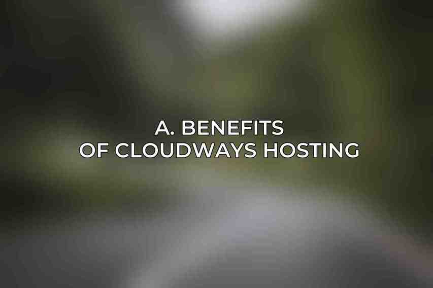 A. Benefits of Cloudways Hosting