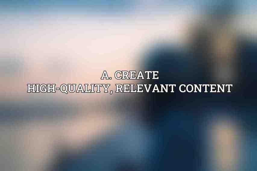 A. Create High-Quality, Relevant Content