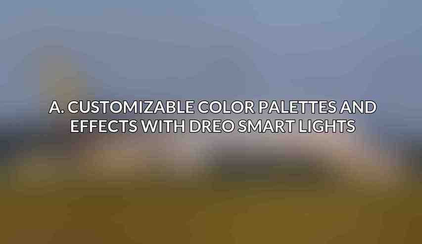 A. Customizable Color Palettes and Effects with Dreo Smart Lights
