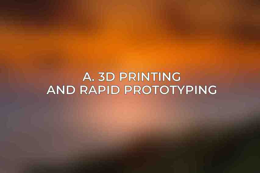 A. 3D Printing and Rapid Prototyping