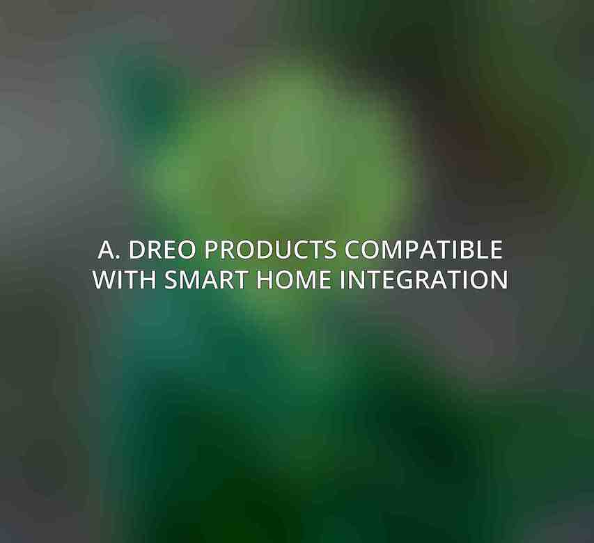 A. Dreo products compatible with smart home integration