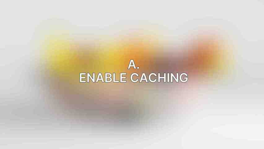 A. Enable Caching