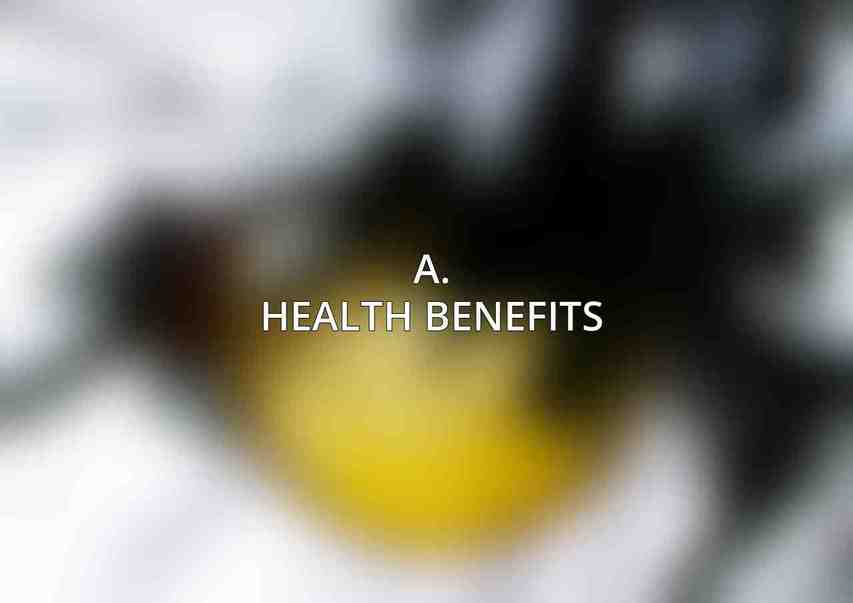 A. Health Benefits: