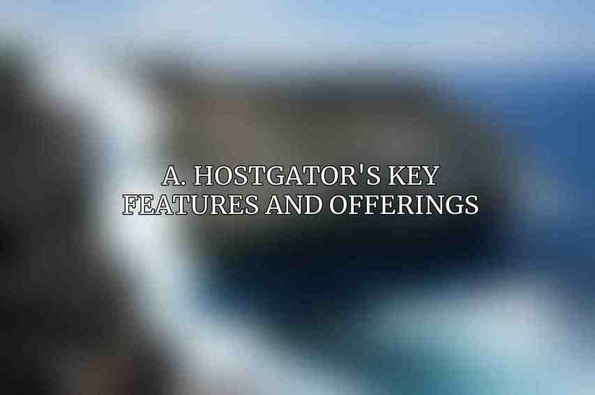 A. HostGator's Key Features and Offerings