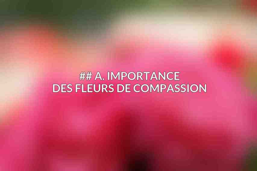 ## A. Importance des Fleurs de Compassion