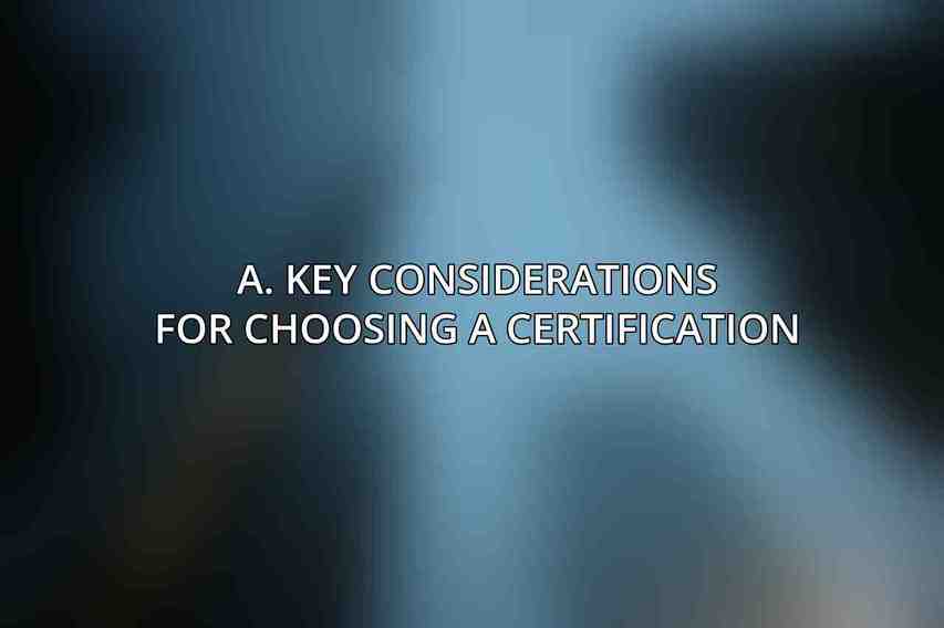 A. Key Considerations for Choosing a Certification