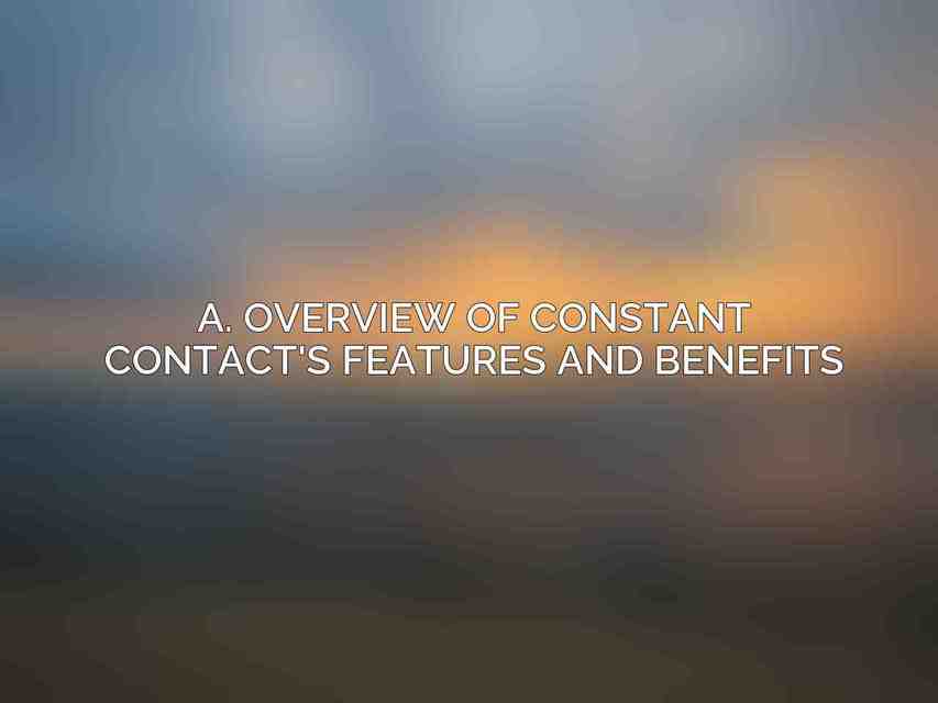 A. Overview of Constant Contact's Features and Benefits