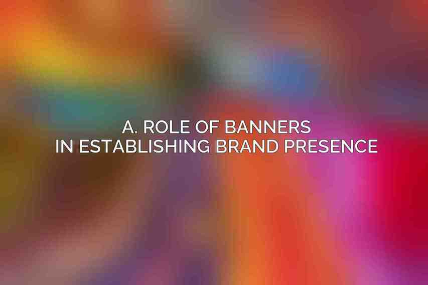 A. Role of banners in establishing brand presence