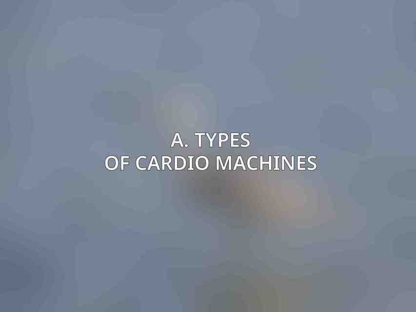 A. Types of cardio machines