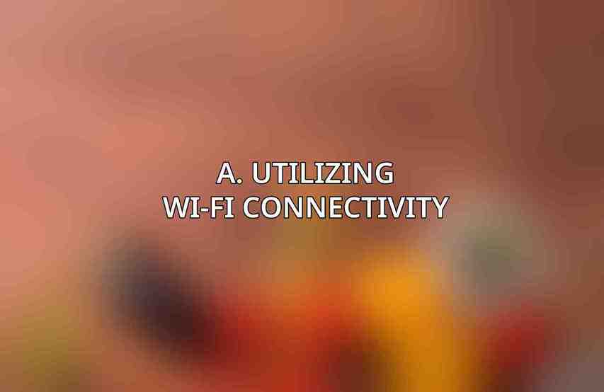 A. Utilizing Wi-Fi Connectivity