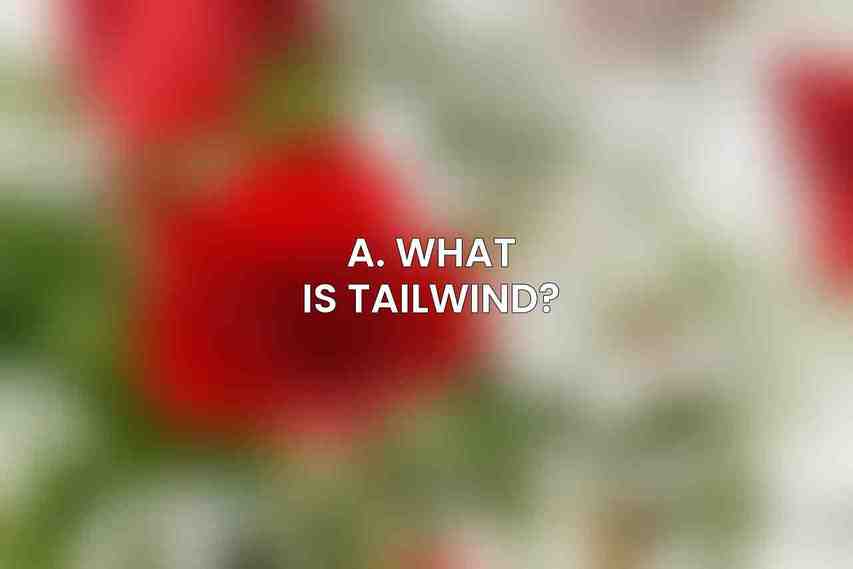 A. What is Tailwind?