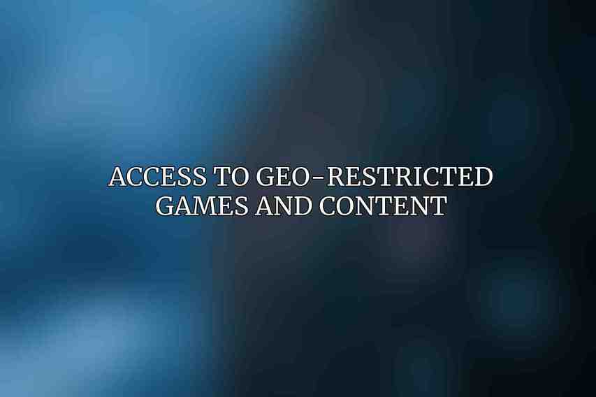 Access to Geo-Restricted Games and Content