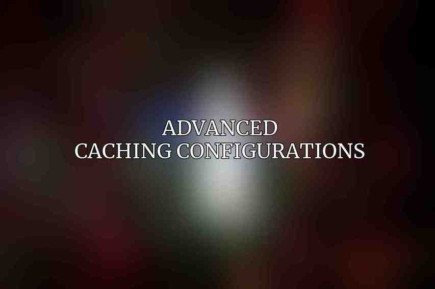 Advanced Caching Configurations