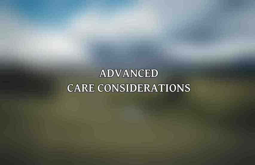 Advanced Care Considerations