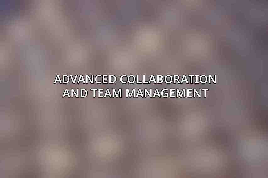 Advanced Collaboration and Team Management