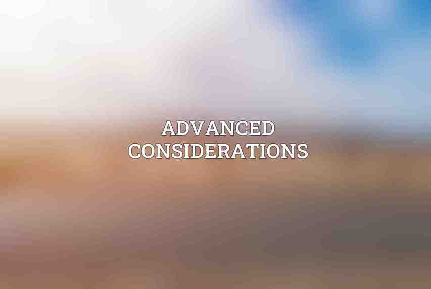 Advanced Considerations