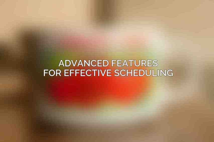 Advanced Features for Effective Scheduling