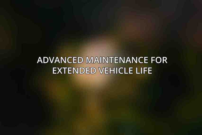 Advanced Maintenance for Extended Vehicle Life