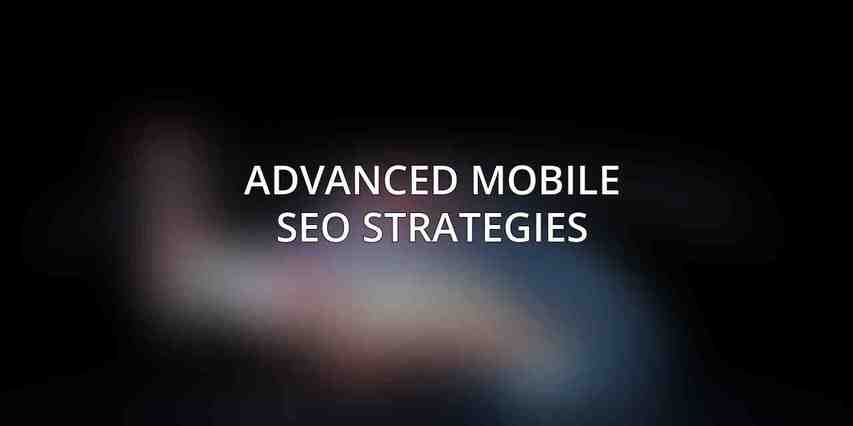 Advanced Mobile SEO Strategies
