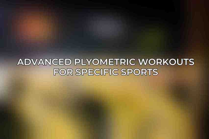Advanced Plyometric Workouts for Specific Sports
