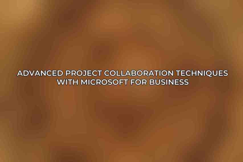 Advanced Project Collaboration Techniques with Microsoft For Business