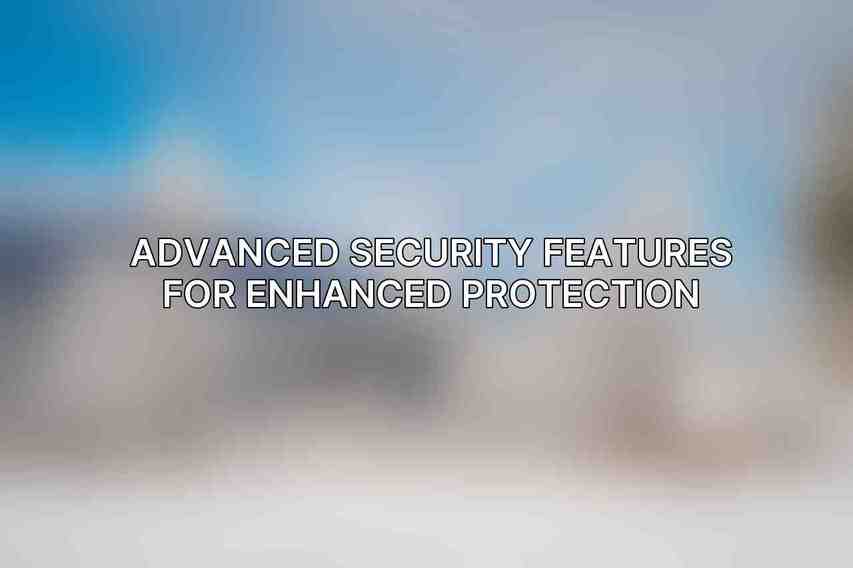 Advanced Security Features for Enhanced Protection