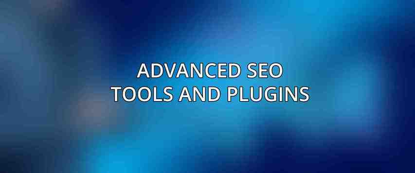 Advanced SEO Tools and Plugins