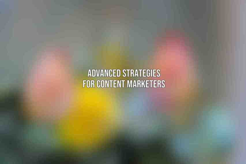 Advanced Strategies for Content Marketers