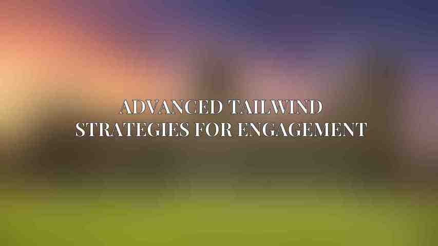 Advanced Tailwind Strategies for Engagement