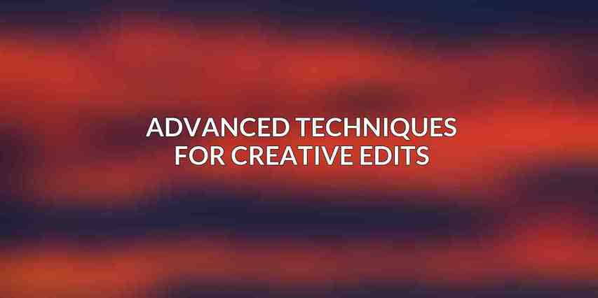 Advanced Techniques for Creative Edits