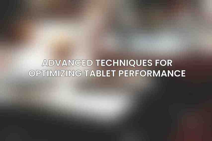Advanced Techniques for Optimizing Tablet Performance