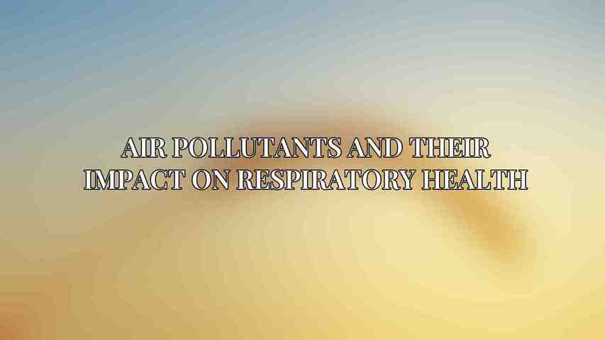 Air Pollutants and Their Impact on Respiratory Health