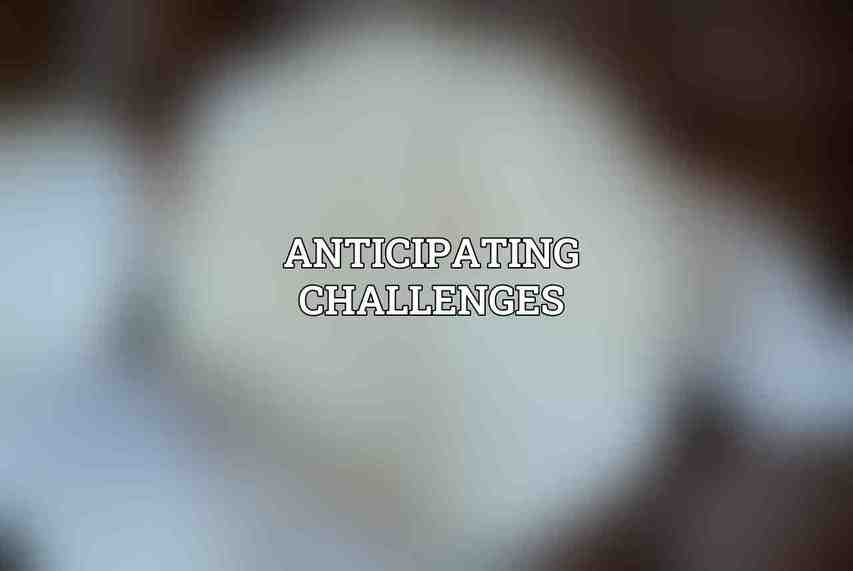 Anticipating Challenges