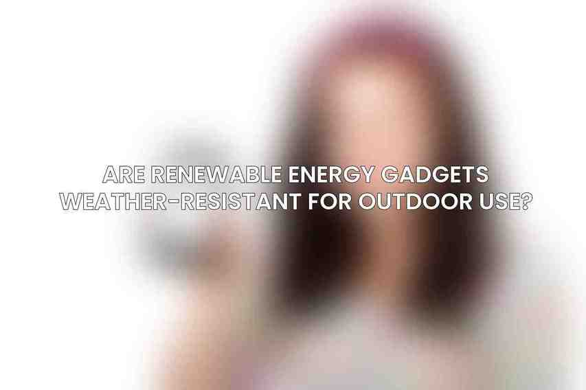 Are renewable energy gadgets weather-resistant for outdoor use?