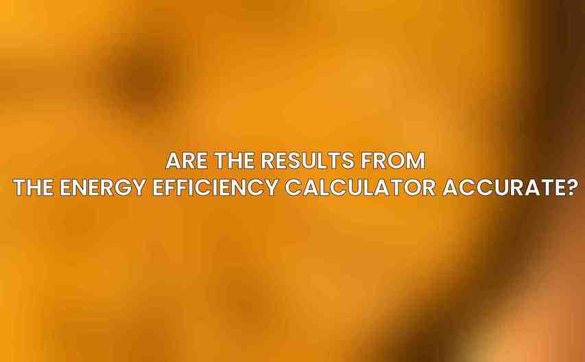 Are the results from the Energy Efficiency Calculator accurate?