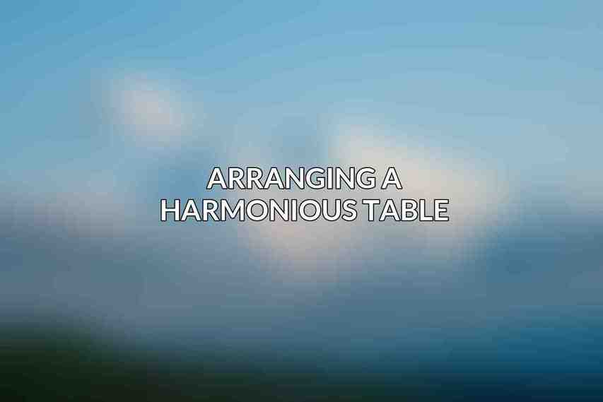 Arranging a Harmonious Table