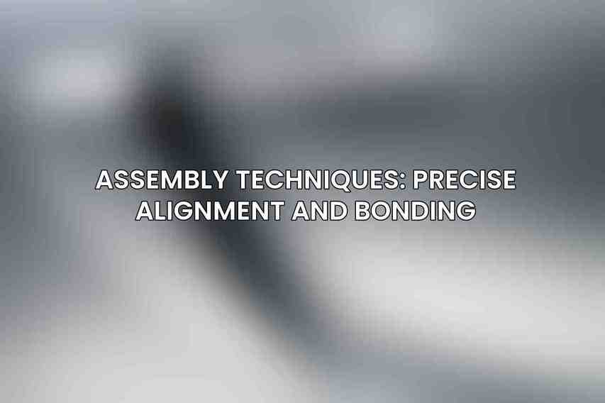 Assembly Techniques: Precise Alignment and Bonding
