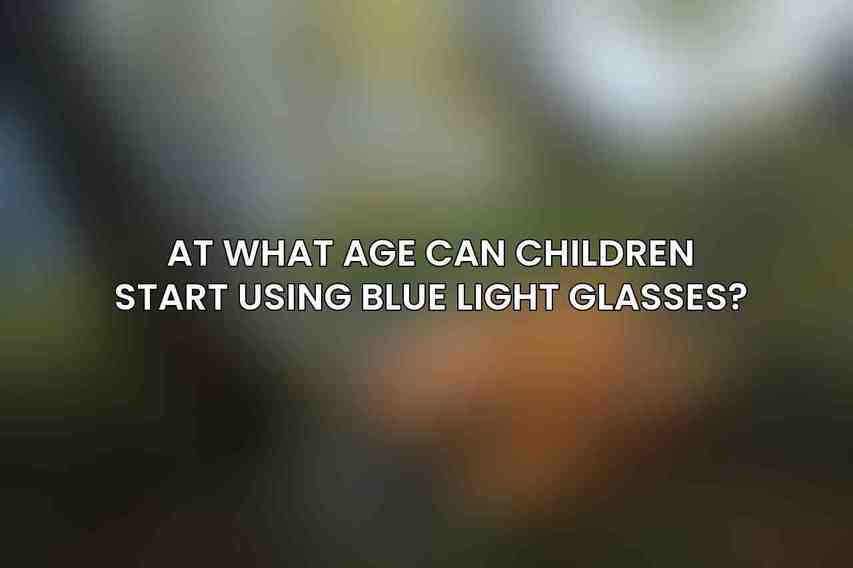 At what age can children start using blue light glasses?