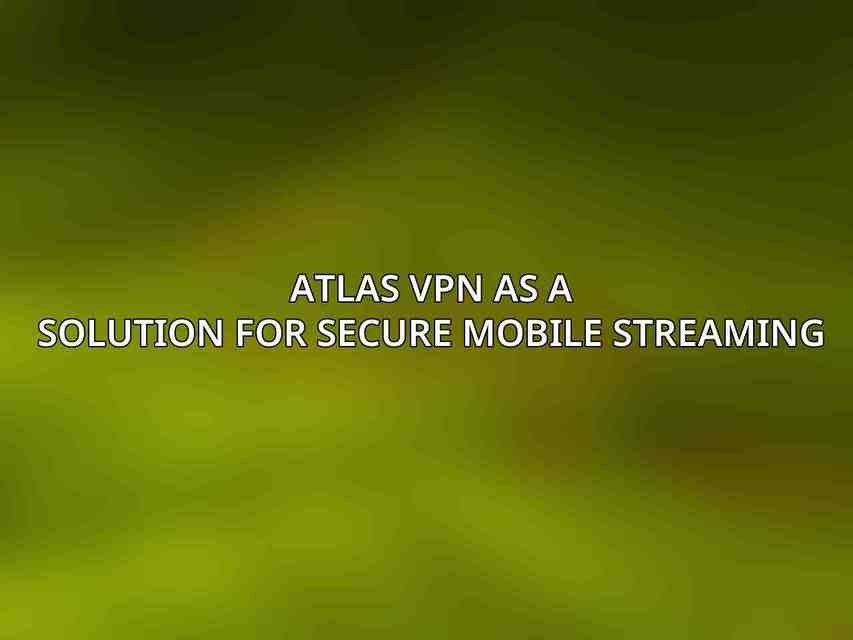 Atlas VPN as a Solution for Secure Mobile Streaming
