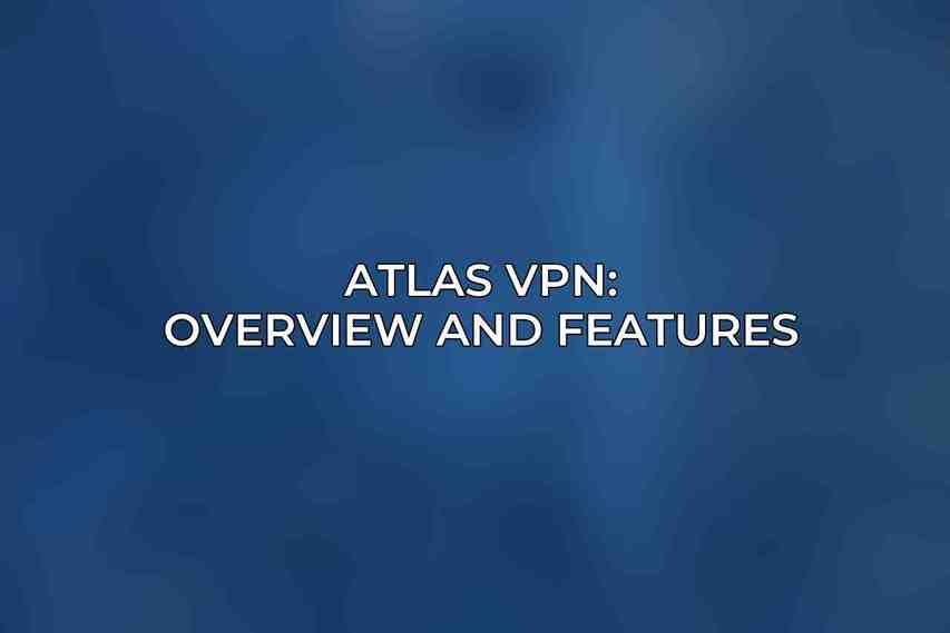 Atlas VPN: Overview and Features