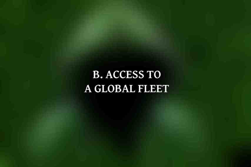 B. Access to a Global Fleet: