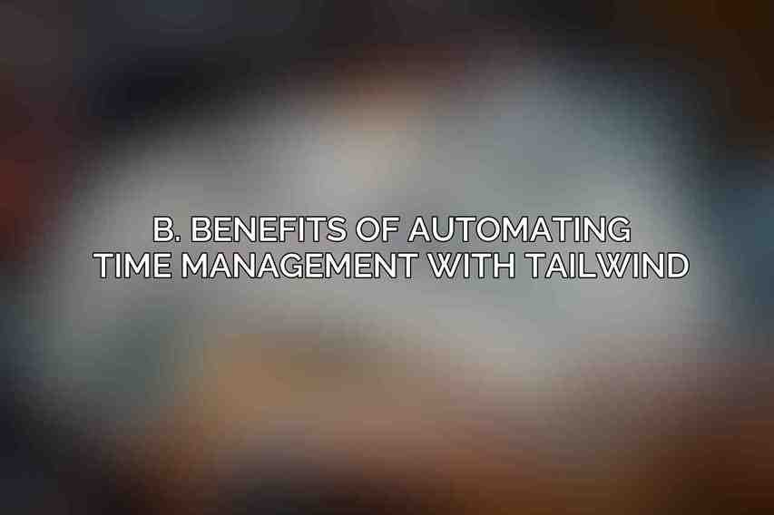 B. Benefits of Automating Time Management with Tailwind