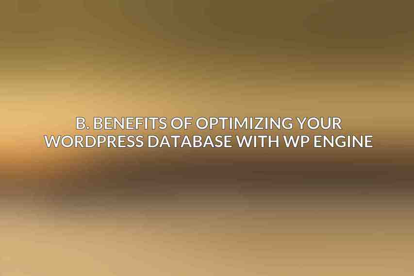 B. Benefits of Optimizing Your WordPress Database with WP Engine