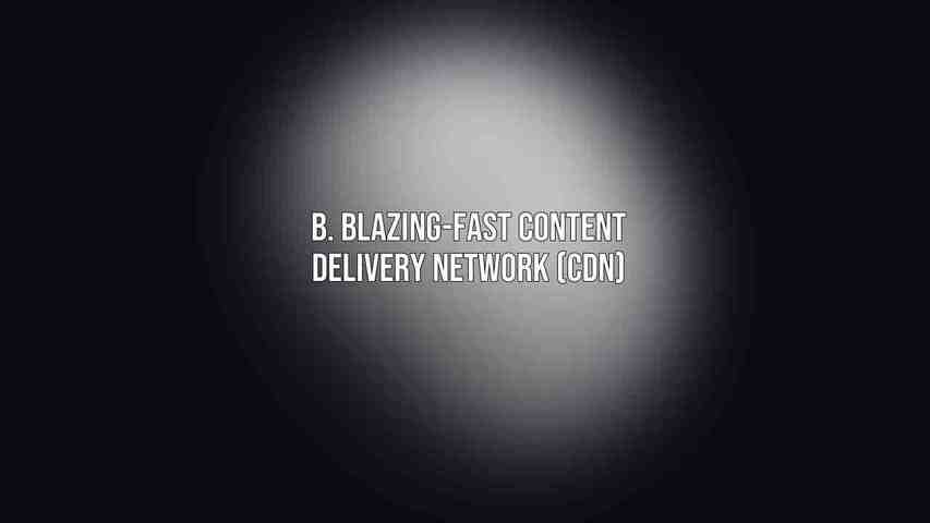 B. Blazing-Fast Content Delivery Network (CDN)